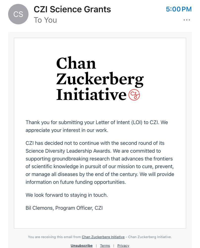 Thank you for submitting your Letter of Intent (LOI) to CZI. We appreciate your interest in our work.

CZI has decided not to continue with the second round of its Science Diversity Leadership Awards. We are committed to supporting groundbreaking research that advances the frontiers of scientific knowledge in pursuit of our mission to cure, prevent, or manage all diseases by the end of the century. We will provide information on future funding opportunities.

We look forward to staying in touch.

Bil Clemons, Program Officer, CZI