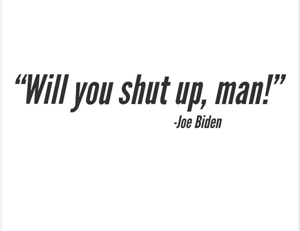 "Will you shut up, man!" -- Joe Biden
