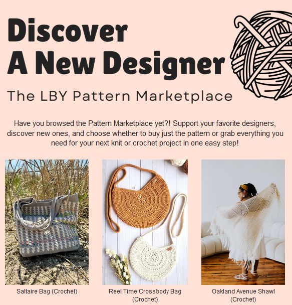A screenshot of a promotional email from Lion Brand Yarn. The headline reads, "Discover a New Designer: The LBY Pattern Marketplace." Next to that is an illustration of a ball of yarn. Under that reads, "Have you browsed the Pattern Marketplace yet?! Support your favorite designers, discover new ones, and choose whether to buy just the pattern or grab everything you need for your next knit or crochet project in one easy step!" Three pictures are visible under the paragraph: a crochet tote bag, two crochet crossbody bags, and the one important to this post, Corin modeling her Oakland Avenue Shawl, a white, lacy crocheted shawl with a lot of fringe.