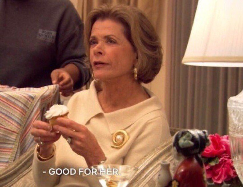 Lucille Bluth saying “Good for her.”