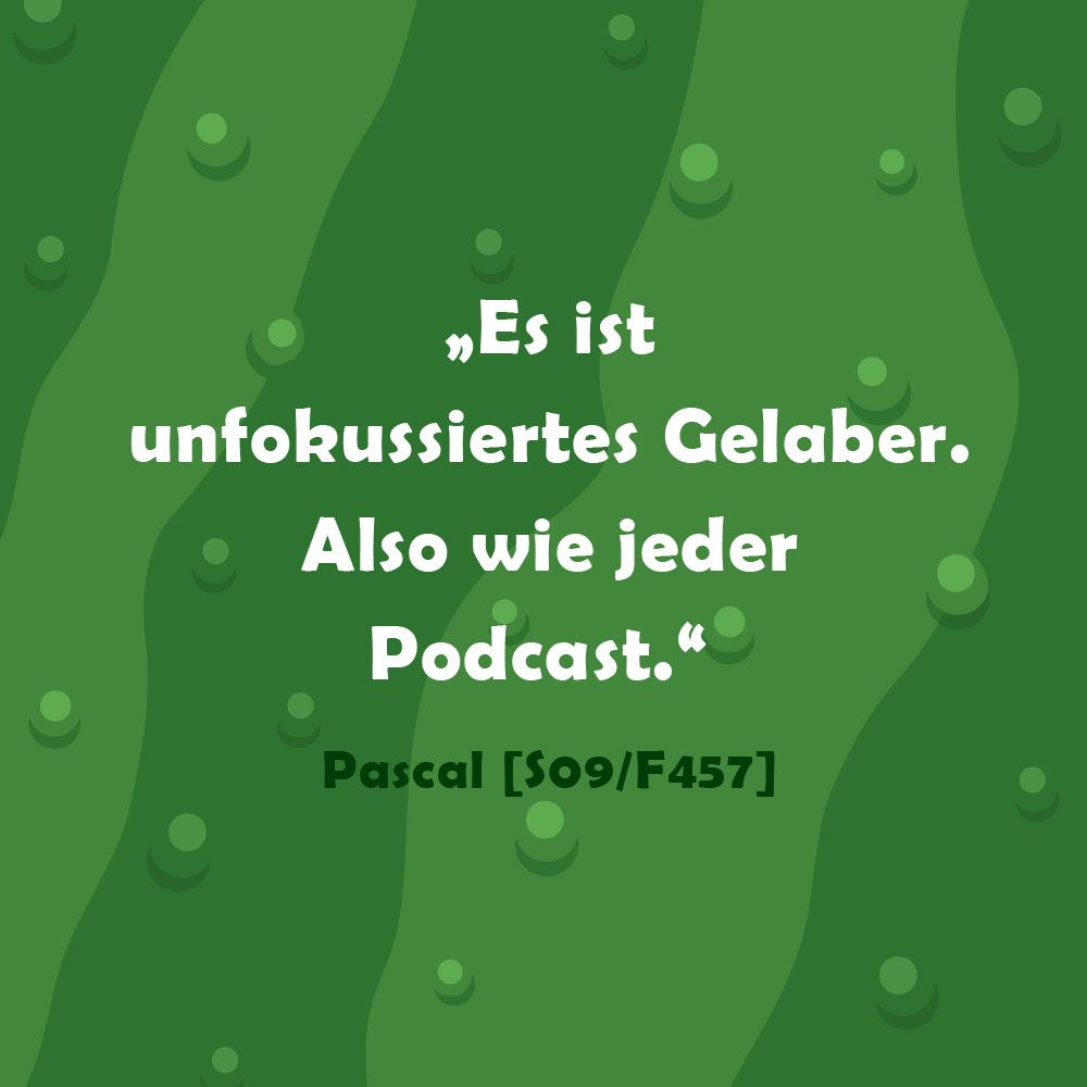 Es ist unfokussiertes Gelaber. Also wie jeder Podcast.
Zitat Pascal Folge 457