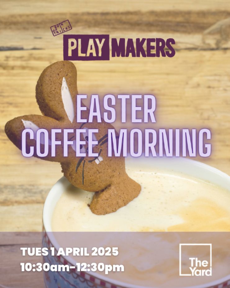 A gingerbread Easter bunny dunked in a mug of coffee. Text overlayed: "PlayMakers Easter Coffee Morning - Tues 1 April 2025 10:30am-12:30pm" and The Yard logo.