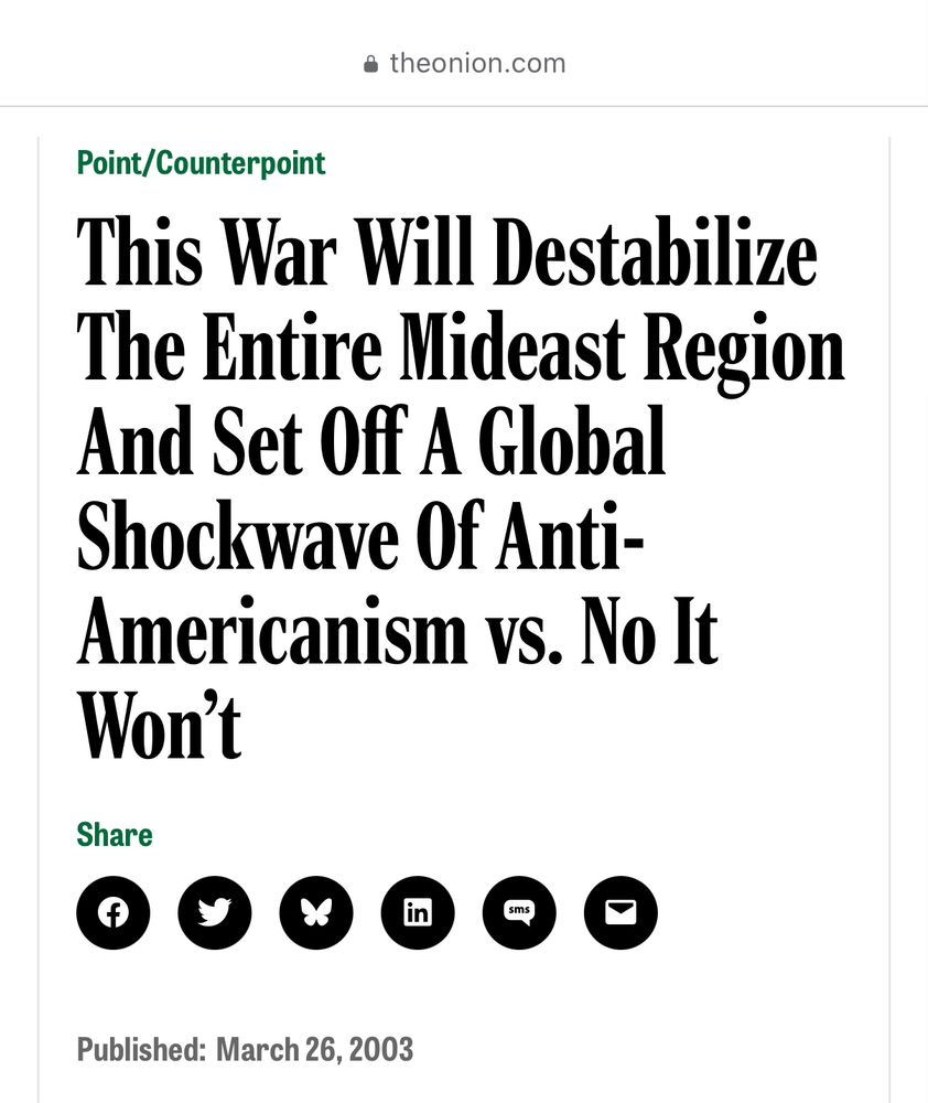 Classic 2003 Onion headline, “This War Will Destabilize The Entire Mideast Region And Set Off A Global Shockwave Of Anti-Americanism vs. No It Won't”