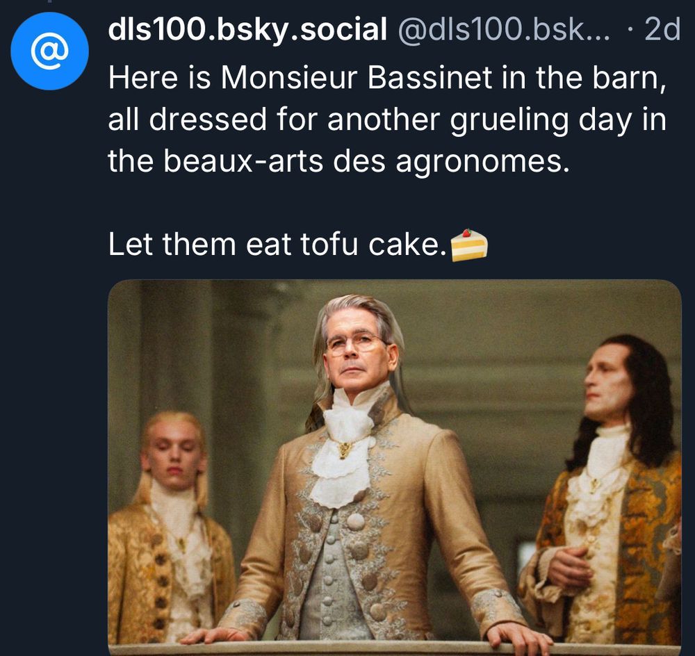 Here is Monsieur Bassinet in the barn, all dressed for another grueling day in the beaux-arts des agronomes.
Let them eat tofu cake.