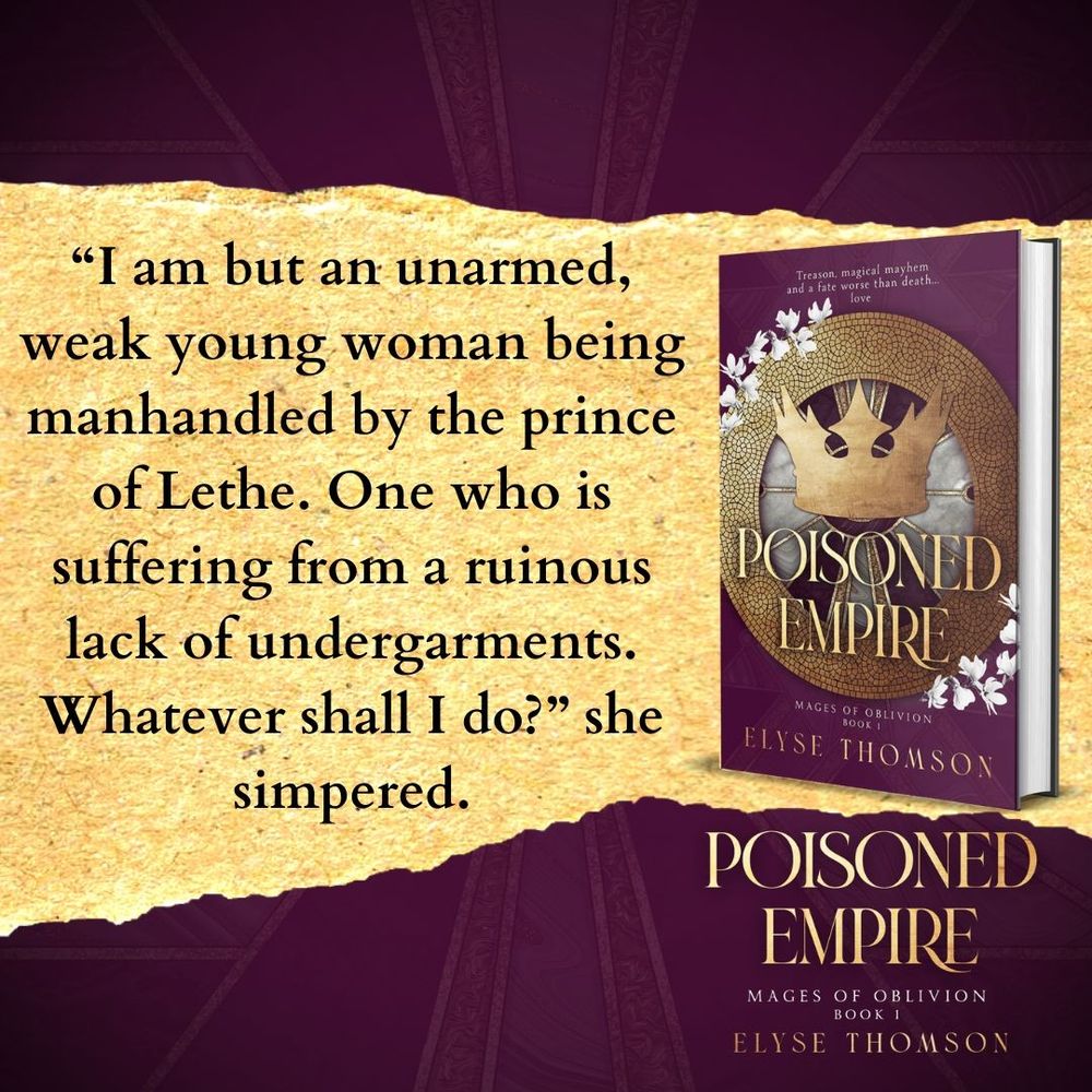 Cover image of Poisoned Empire by Elyse Thomson on a purple background with a cream paper tear surface across the middle. On the paper, a quote in black letters reads "I am but an unarmed, weak young woman being manhandled by the prince of Lethe. One who is suffering from a ruinous lack of undergarments. Whatever shall I do?" she simpered"