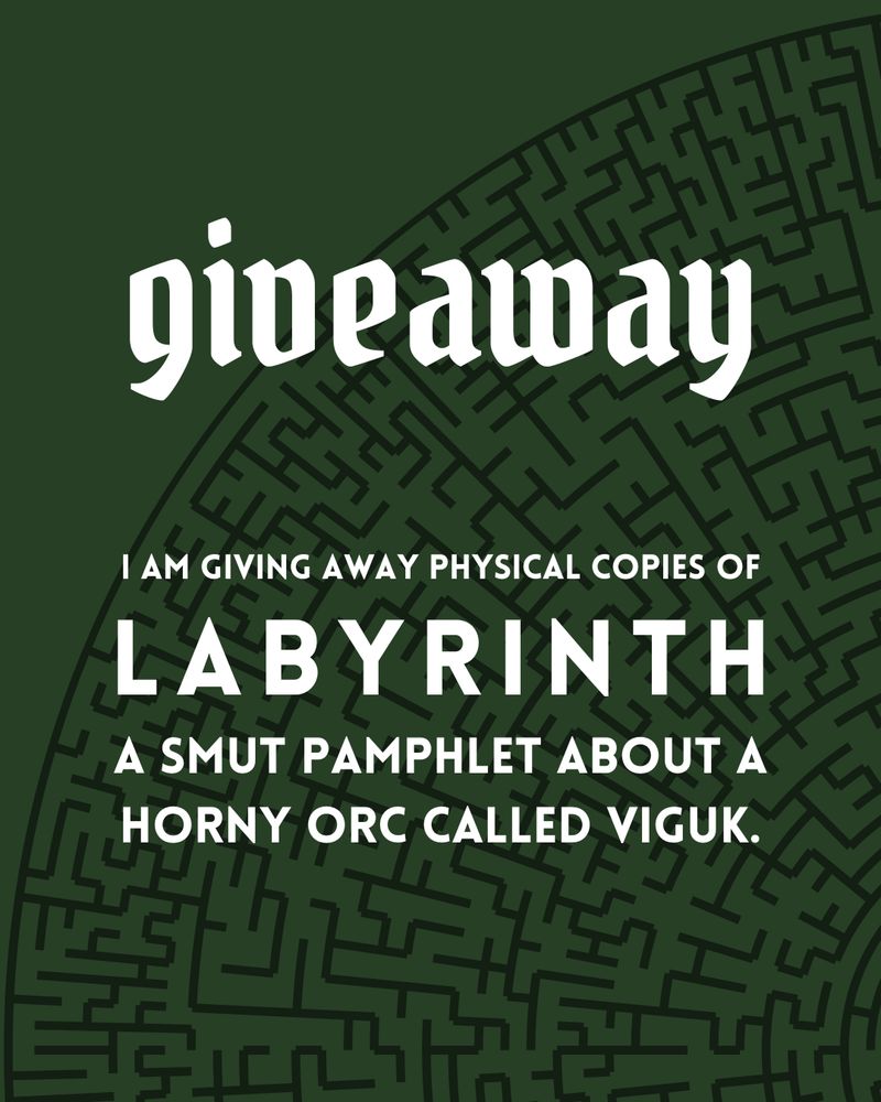 Giveaway - I am giving away physical copies of LABYRINTH: a smut pamphlet about a horny orc called viguk