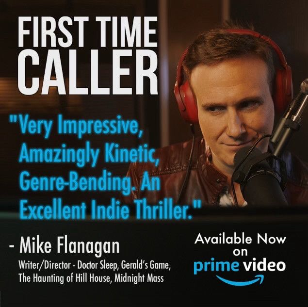 Promo graphic for "First Time Caller" showing a radio host and a Mike Flanagan quote: "Very impressive, amazingly kinetic, genre-bending. An excellent indie thriller."