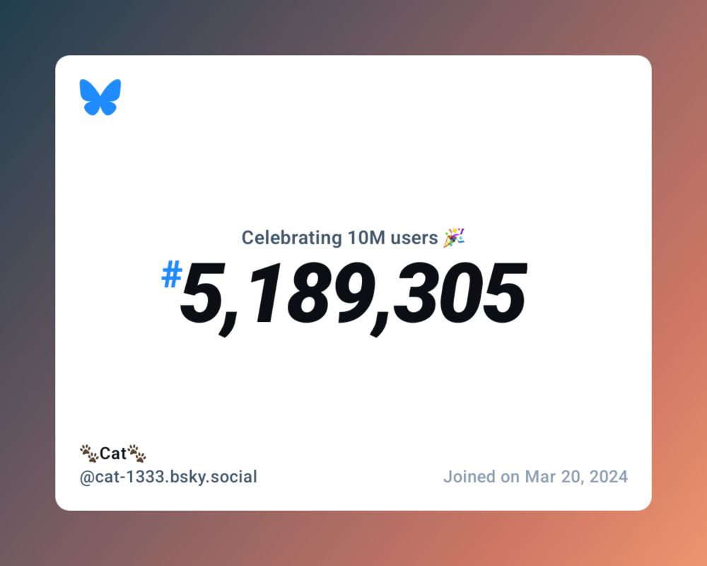 A virtual certificate with text "Celebrating 10M users on Bluesky, #5,189,305, 🐾Cat🐾 ‪@cat-1333.bsky.social‬, joined on Mar 20, 2024"