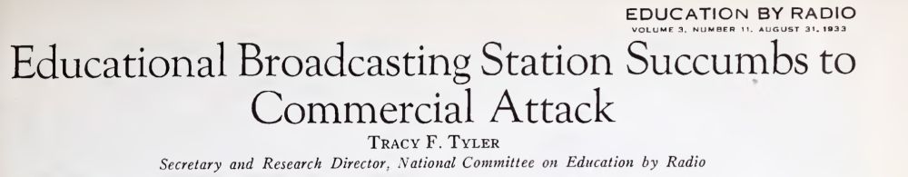headline from Education by Radio, magazine of the National Committee on Education by Radio: "Educational Broadcasting Station Succumbs to Commercial Attack."