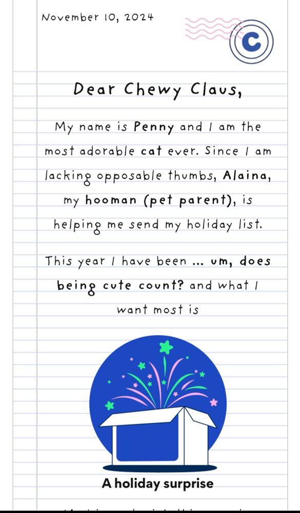 Christmas list to Chewy Paws from Penny the cat. She’s been mostly nice and being cute definitely helps. What she wants most is a holiday surprise. 