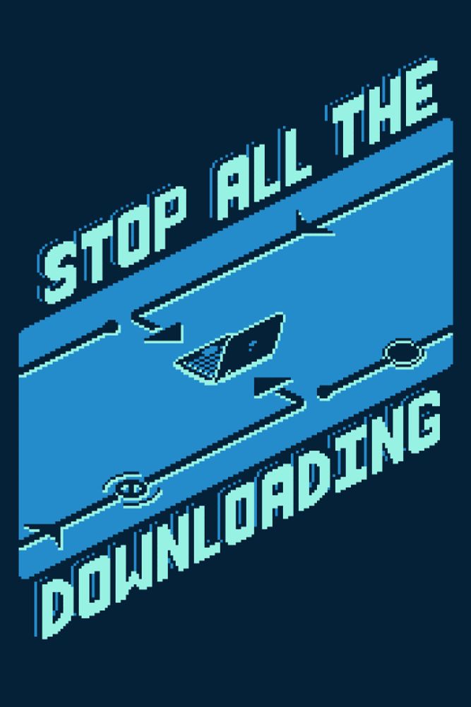 a pixel art poster with isometric art in dark blue, blue and a light desaturated bluish green. A lighter blue stripe at a rising angle through the middle depicts an open laptop in the middle, with stylized arrows coming in along the sides from the lower left and upper right, and turning to point to the laptop. Abstract icons in circle and arrow shapes are embedded along the lines, and small circles terminate the other two lines without arrows. Text above and below the center image reads "STOP ALL THE DOWNLOADING"
