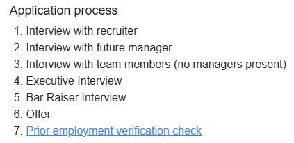 "Application process
Interview with recruiter
Interview with future manager
Interview with team members (no managers present)
Executive Interview 
Bar Raiser Interview
Offer
Prior employment verification check "