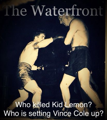 An older boxer and a younger boxer are fighting in the ring. The text reads “The Waterfront” Who killed Kid Lemon? Who is setting Vince Cole up? 