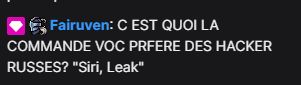 Message de Fairuven (cmoi) sur un tchat twitch "C EST QUOI LA COMMANDE VOC PRFERE DES HACKER RUSSES? "Siri, Leak"
