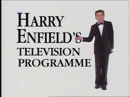 Harry Enfield's Television Programme is a sketch show broadcast on BBC 2 from 8 November 1990 to 24 December 1992. 2 series totalling 13 episodes were made.

Popular sketch show that introduced a whole host of memorable characters such as Tim-Nice-But-Dim, the Slobs, Smashie and Nicey, The Old Gits and teenagers Kevin and Perry. The show spawned a slew of spin-off series and films.

Joining Harry on the series are Paul Whitehouse, Kathy Burke, Jon Glover, David Barber, Aden Gillett, Gary Bleasdale, Joe McGann, Rupert Holliday-Evans, Martin Clunes, Nathaniel Parker, Simon Godley, Charlie Higson, Caroline Quentin, Dave Hill, Caroline John, Peta Lily, Mark Williams, Richard Albrecht and Lee Whitlock.

A Hat Trick production for BBC.