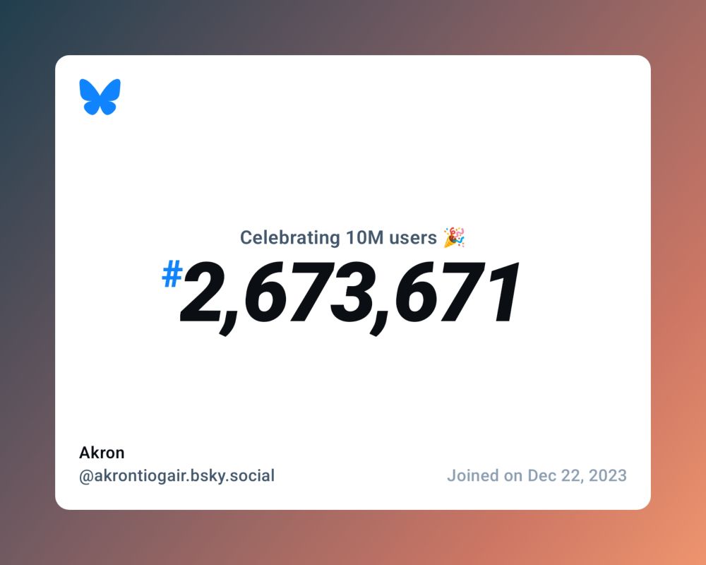 A virtual certificate with text "Celebrating 10M users on Bluesky, #2,673,671, Akron ‪@akrontiogair.bsky.social‬, joined on Dec 22, 2023"