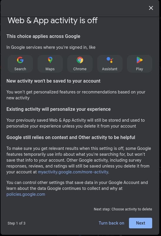 Image showing person on the Google account page for deleting and turning off "Web & App" activity. The explanatory text reads "Google still relies on context and Other activity to be helpful

To make sure you get relevant results when this setting is off, some Google features temporarily use info about what you're searching for, but won't save that info to your account. Other Google activity, including survey responses, reviews, and ratings will still be saved unless you delete it from your account at myactivity.google.com/more-activity."