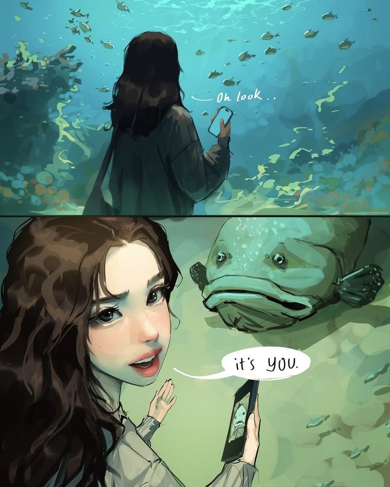 illustration of a woman in an aquarium looking at the fish and saying "oh look"
the next scene is of her face closer up pointing to the aquarium with an ugly fish "it's you!"