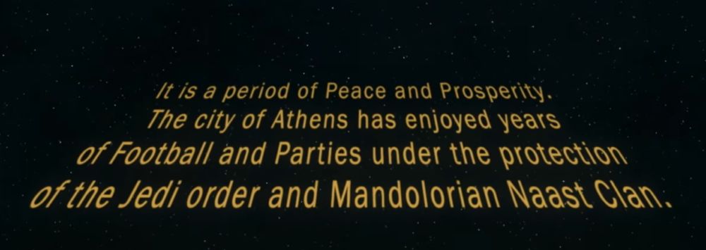 "It is a period of Peace and Prosperity. The city of Athens has enjoyed years of Footballa nd Parties under the protection of the Jedi order and Mandolorian Naast Clan"