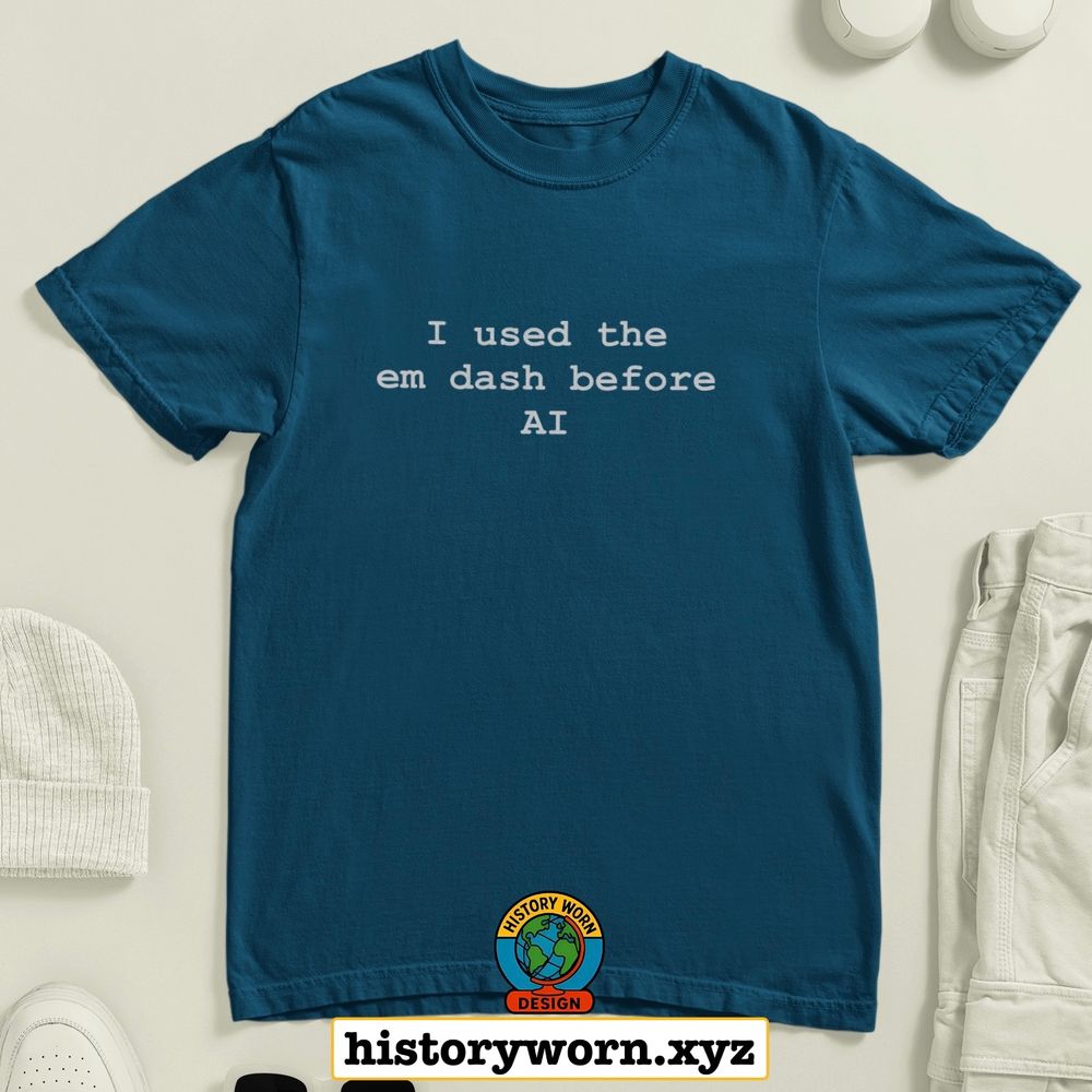 I used the emdash before AI to shirt 