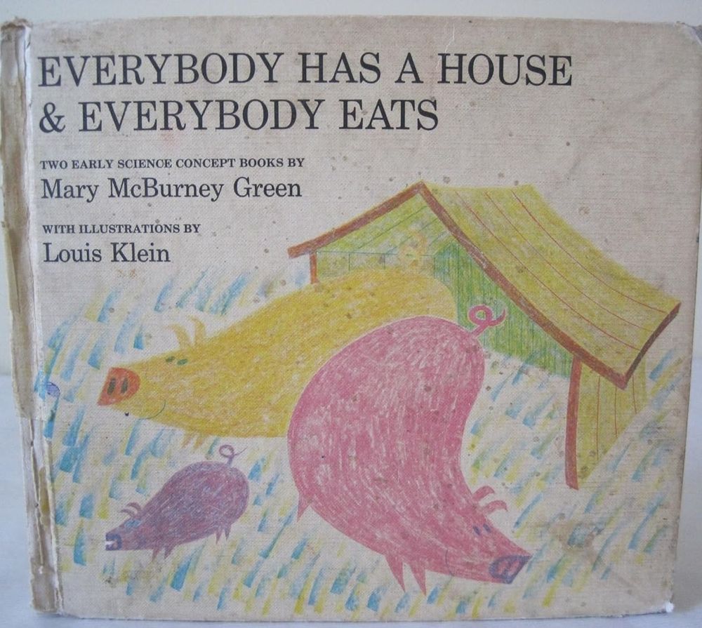 Ein Buch mit dem englischen Titel "Everybody has a house and everybody eats"

Darunter steht ebenfalls auf Englisch:
Two early science concept books by Mary McBurney Green
With Illustrations by Louis Klein
