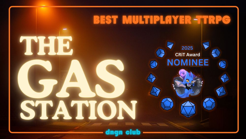 BEST MULITPLAYER TTRPG
2025 CRIT AWARD NOMINEE
THE GAS STATION by DNGN CLUB