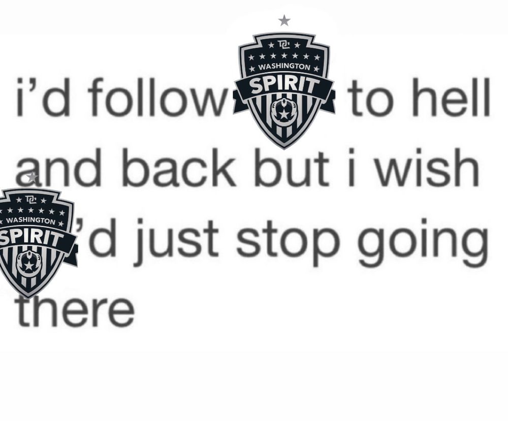 I’d follow washington spirit to hell and back but I wish washington spirit’d just stop going there