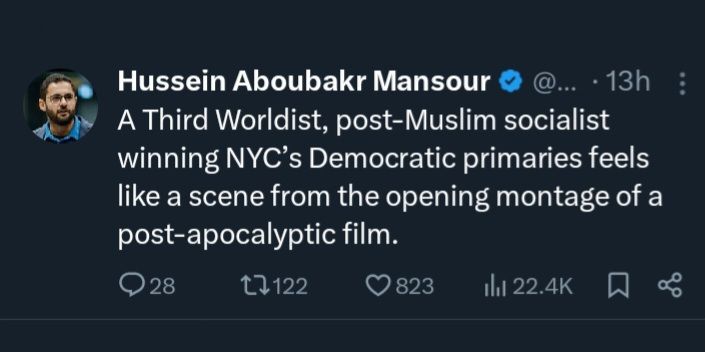 Hussein aboubakr Mansour tweets "a third worldist, post-Muslim socialist winning NYC's Democratic primaries feels like a scene from the opening montage of a post-apocalyptic film."