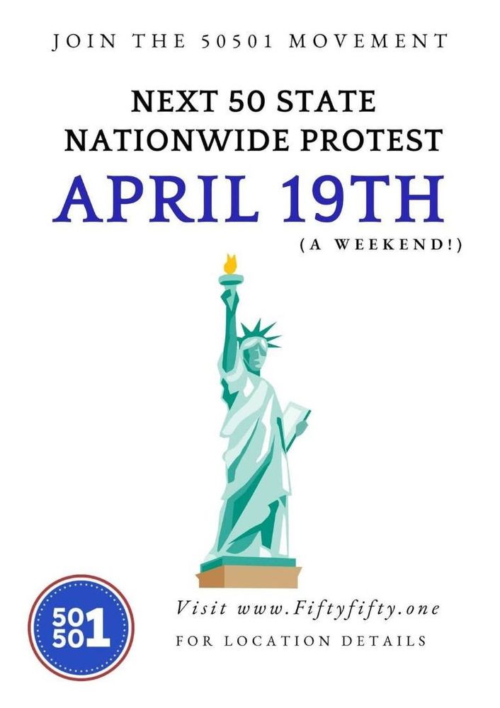 Poster with Lady Liberty statue says Next 50 state nationwide protest April 19th (a weekend). Visit www.fiftyfifty.one for location details.