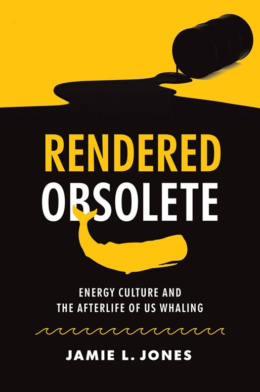 Book cover for Rendered Obsolete: Energy Culture and the Afterlife of U.S. Whaling by Jamie L. Jones. Yellow and black design features a whale, a barrel of oil, and ocean waves