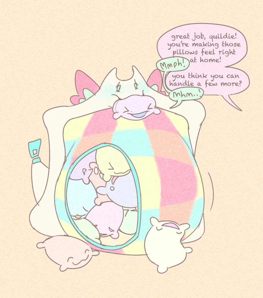 Quildie eating a bunch of little sentient pillows. There is an internal shot showing a bunch of pillows inside it. One pillow is in its mouth, and two others are below it. There is speech that reads:
?: "great job quildie! you're making those pillows feel right at home!"
Quildie: "Mmph!"
?: "you think you can handle a few more?"
Quildie: Mhm..!