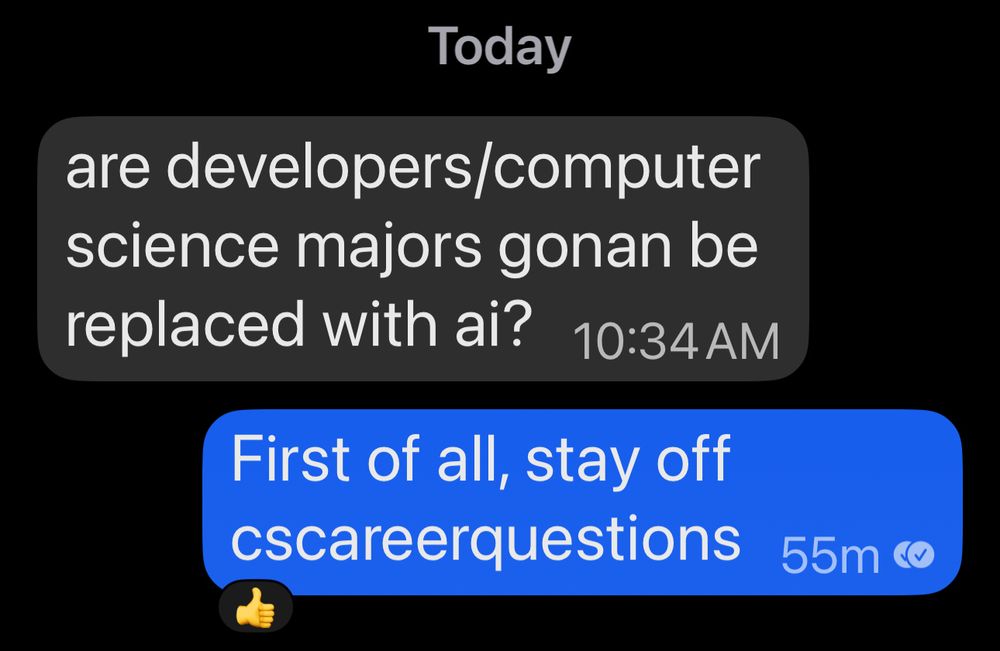 Text from a teen: are developers/computer science majors gonan be replaced with ai? 

Reply from their parent: First of all, stay off cscareerquestions