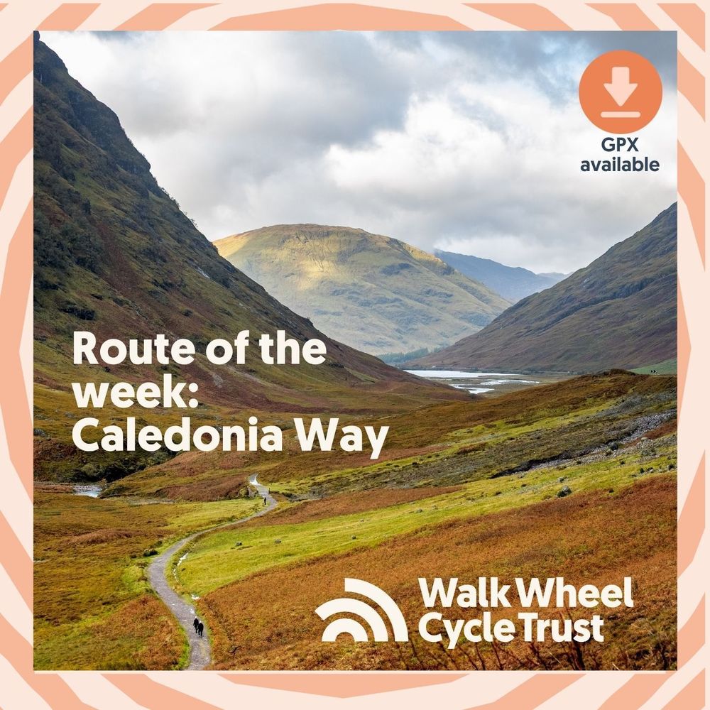 Photo of mountains and path on the Caledonia Way. Text reads: Route of the Week: Caledonia Way. Walk Wheel Cycle Trust. A graphic with an arrow pointing down and text below that reads: GPX availabl