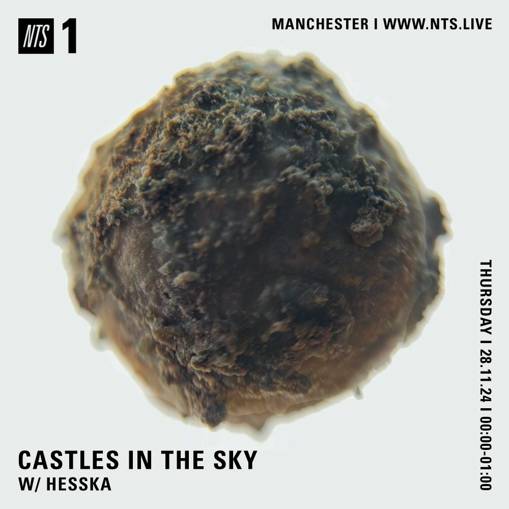 An extreme close up of a small ceramic bowl that makes it look like a bacteria under an electron microscope. Text around the outside reads: Castles in the Sky w/ Hesska, Thursday 28.11.24, 00:00-01:00, NTS 1, NTS.live
