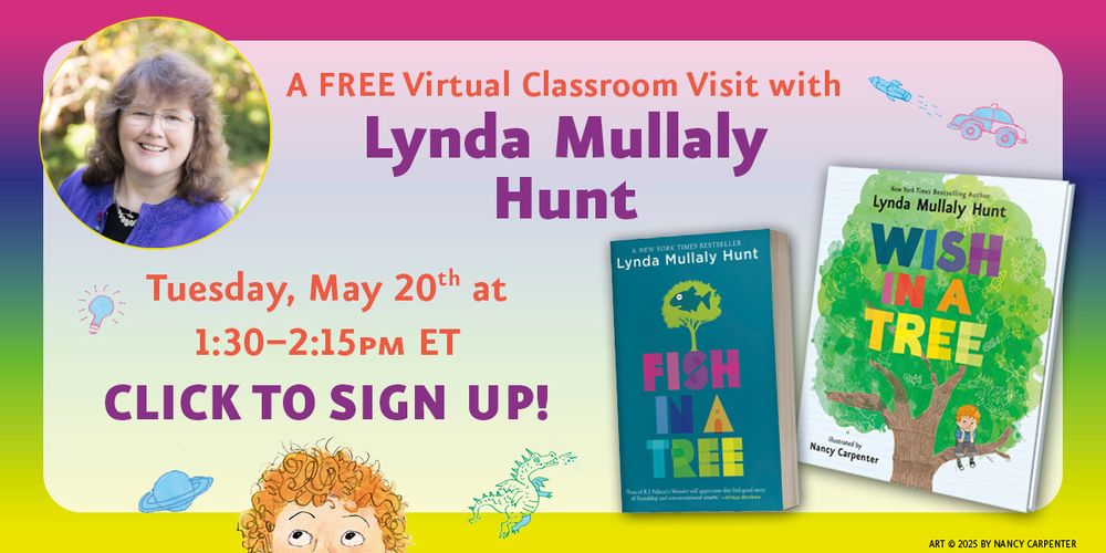 A bright and mulitcolored/rainbow event banner shows a photo of Lynda Mullaly Hunt next to a header that reads: A FREE VIRTUAL CLASSROOM VISIT WITH LYNDA MULLALY HUNT!

Below the photo and header from left to right: Tuesday, May 20th at 1:30-1:15pm ET. Click to Sign Up! 
Covers of FISH IN A TREE and WISH IN A TREE