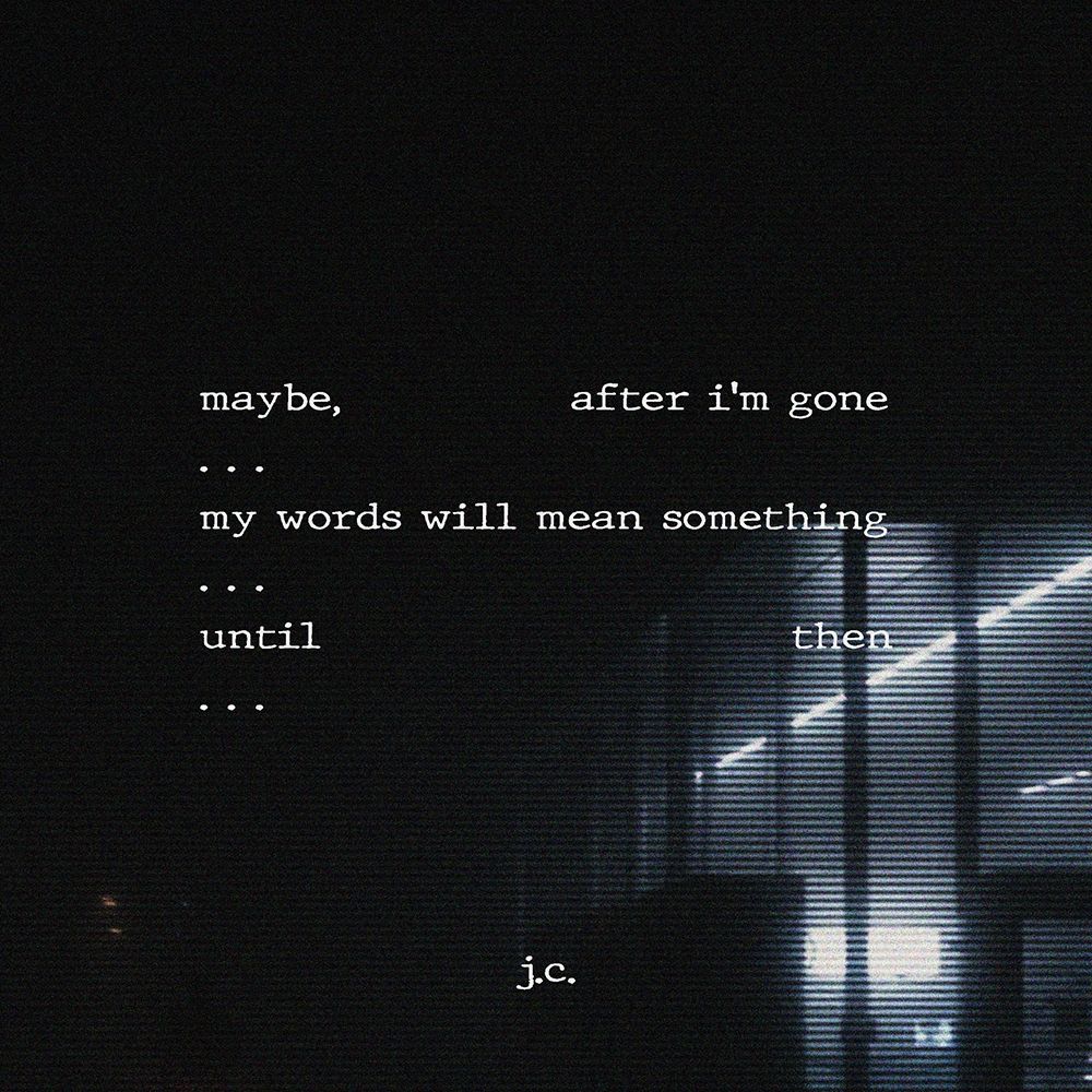 maybe, after i'm done
...
my words will mean something
...
until then
...