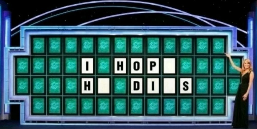 wheel of fortune prompt that says "i hop_ h_ di_s"