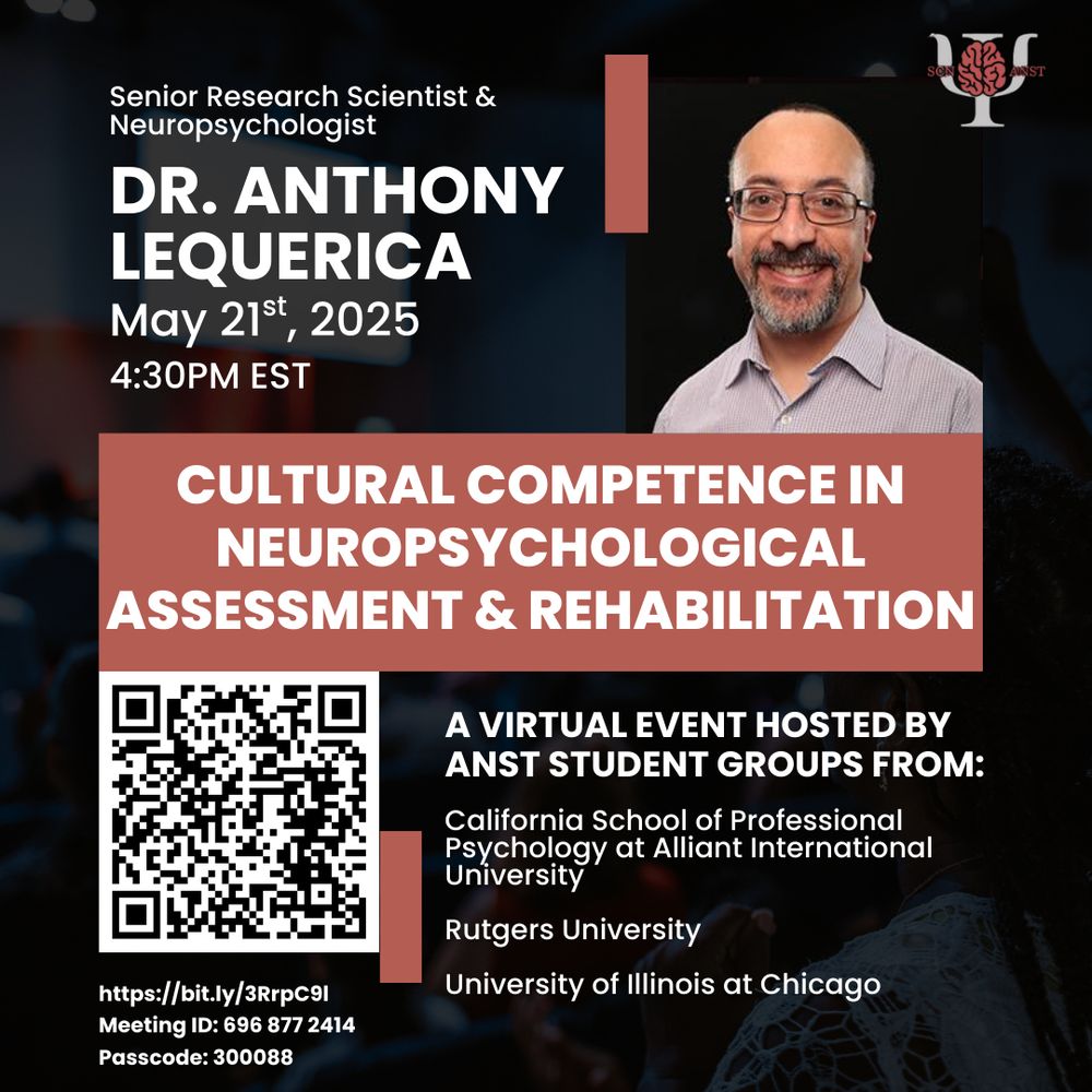 Senior Research Scientist & Neuropsychologist Dr. Anthony Lequerica presents on May 21, 2025 @4:30pm EST. Title: Cultural Competence in Neuropsychological Assessment and Rehabilitation. A virtual event hosted by ANST student groups from California School of Professional Psychology at Alliant International University, Rutgers University, and University of Illinois at Chicago. Speaker and ANST logo pictured. Zoom link: https://bit.ly/3RrpC9l. Meeting ID: 696 877 2414. Passcode: 300088
