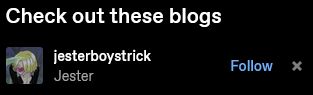 a screenshot from tumblr
large text reads "Check out these blogs" beneath it is my own blog, jesterboystrick, with a follow button