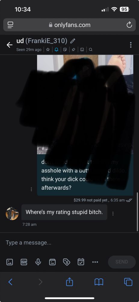 My mass dm went out while I was asleep so he decided that was the perfect time to badger me for his cock rating with the statement. ‘Where’s my rating stupid bitch’ 
