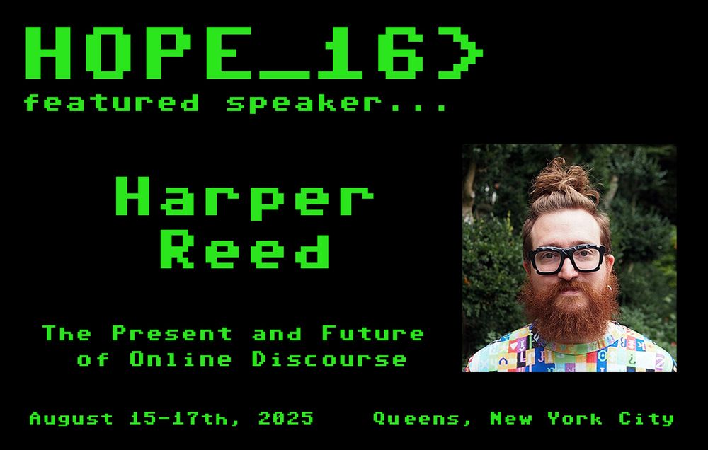 Announcing speaker Harper Reed, talk “The Present and Future of Online Discourse” at HOPE 16, August 15-17. A photo of Harper is included. 