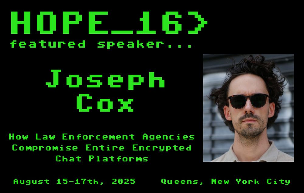 Announcing speaker, Joseph Cox, talk title, How Law Enforcement Agencies Compromise Entire Encrypted Chat Platforms. A photo of the presenter is included. HOPE_16, August 15-17, Queens NY