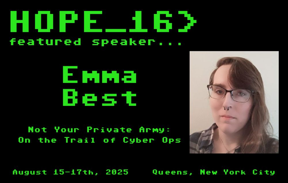 Announcing speaker, Emma Best, talk title, Not Your Private Army: On the Trail of Cyber Ops. A photo of the presenter is included. HOPE_16, August 15-17, Queens NY