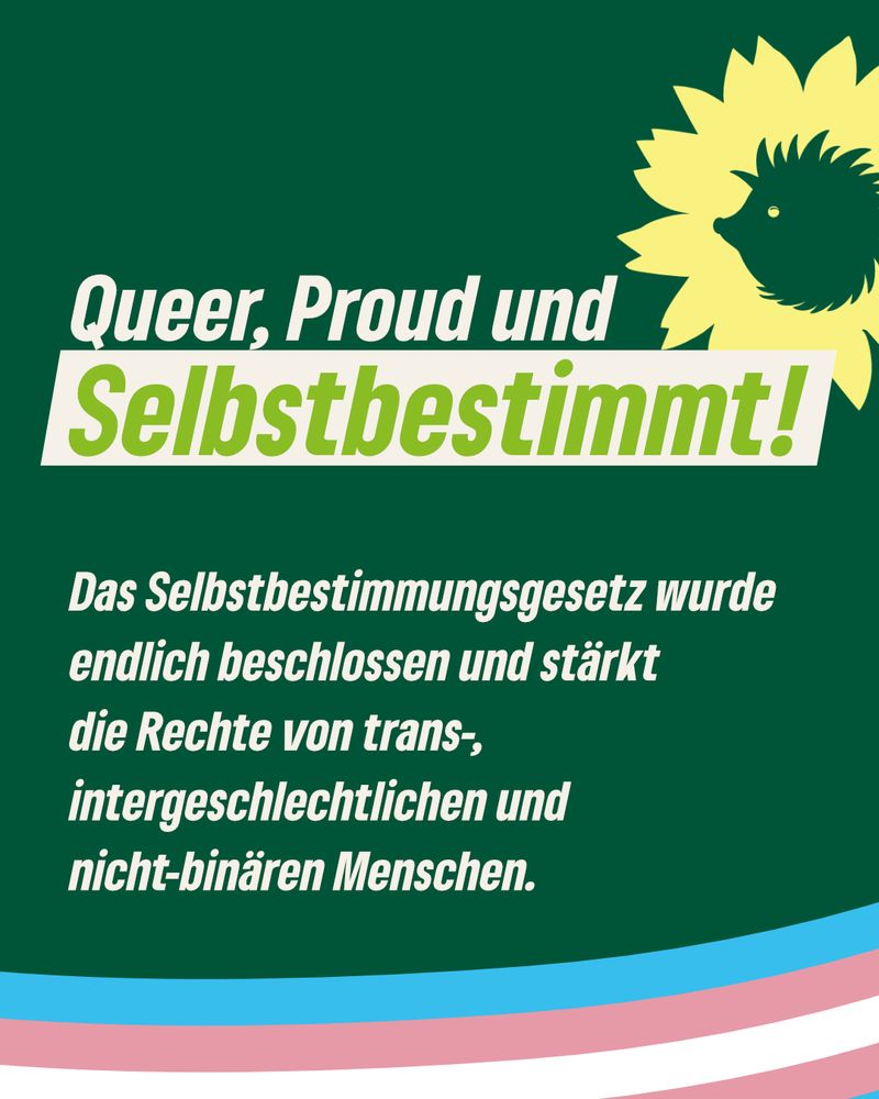 Queer, Poud und Selbstbestimmt.

Das Selbstbestimmungsgesetz wurde
endlich beschlossen und stärkt 
die Rechte von trans-, 
intergeschlechtlichen und 
nicht-binären Menschen.
