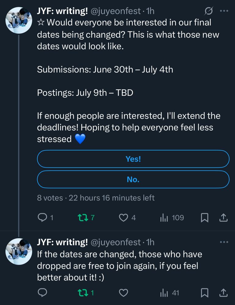 X posts by @juyeonfest: "Would everyone be interested in our final dates being changed? This is what those new dates would look like.
Submissions: June 30th - July 4th
Postings: July 9th - TBD
If enough people are interested, I'll extend the deadlines! Hoping to help everyone feel less stressed.
(Poll with options "Yes" and "No")
If the dates are changed, those who have dropped are free to join again, if you feel better about it!"