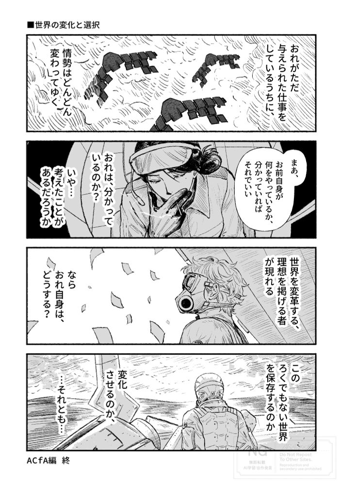 ■世界の変化と選択

首輪付き：
おれがただ与えられた仕事をしているうちに、
情勢はどんどん変わってゆく

回想：
セレン：
まあ、お前自身が何をやっているか、
分かっていればそれでいい

首輪付き：
おれは、分かっているのか？
いや…考えたことがあるだろうか

世界を変革する、理想を掲げる者が現れる
ならおれ自身は、どうする？

このろくでもない世界を保存するのか
変化させるのか、
…それとも…

ACfA編　終