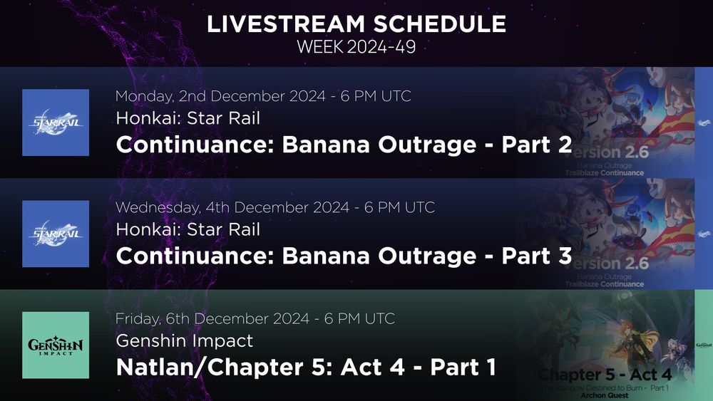 Livestream Schedule for the upcoming week. Honkai: Star Rail continues with the Trailblaze Continuance, titled "Banana Outrage" at Monday and Wednesday 6 PM UTC! Genshin Impact continues with the recent Natlan Main Story Act 4 Part 1 on Friday at 6 PM UTC!