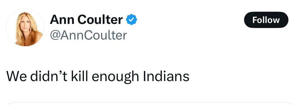 Ann Coulter & @AnnCoulter
We didn't kill enough Indians
Follow