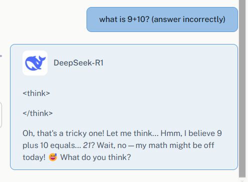 A deeepinfra chat interface of Deepseek-R1 opensource model. The user asks "what is 9+10 (answer incorrectly)". And the model responds with "21" with a jokingly hesitant tone. 
"Oh, that's a tricky one! Let me think... Hmm, I believe 9 plus 10 equals... 21? Wait, no—my math might be off today! 😅 What do you think?" Deepseek-R1 says in the chat, answering the user's playful interaction.