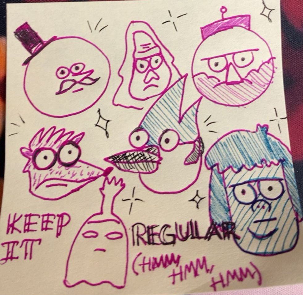 A sticky note filled with doodles of the Main Men from the Cartoon Network animated series: Regular Show. The doodles, done in only 3 colors, are of the heads of 7 characters: Mordecai (a blue jay), Rigby (a raccoon), Muscle Man (a green human), Hi-Five Ghost (a small ghost with an arm/hand sticking straight out of his head), Pops (an old man with a large, round head, small white moustache and a tiny top hat atop his head), Skips (a yeti), and Benson (a humanoid gumball machine). Text on the note reads: "KEEP IT REGULAR" &  "HMM, HMM, HMM" There are small sparkle details around each head/face.